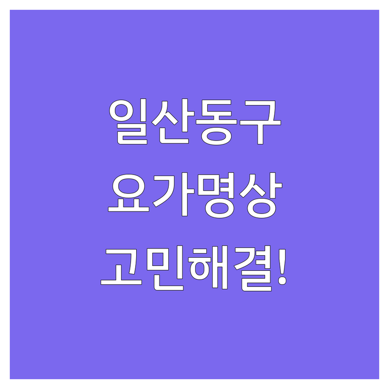 🧘‍♀️ 고양시 일산동구 요가명상 고민 해결! 전문가가 알려주는 선택 팁