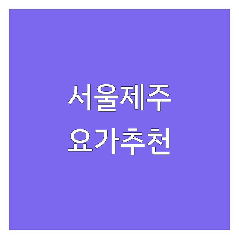 서울/제주 요가클래스 저렴한 곳 가격싼 곳 업체 추천 | 요가 수련 비용 가격 잘하는 곳 | 원데이클래스 명상요가 체형교정 | 소그룹요가 개인레슨 테라피요가 | 주차가능 초보자환영 방문자후기